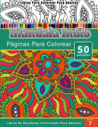 Carte Libros Para Colorear Para Adultos: Mandala Indio Paginas Para Colorear (Libros de Mandala Intrincados Para Adultos) Volumen 7 Chiquita Publishing