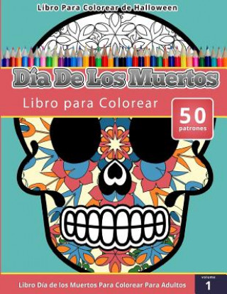 Könyv Libro Para Colorear de Halloween: Dia de Los Muertos Libro Para Colorear (Libro Dia de Los Muertos Para Colorear Para Adultos) Volumen 1 Chiquita Publishing