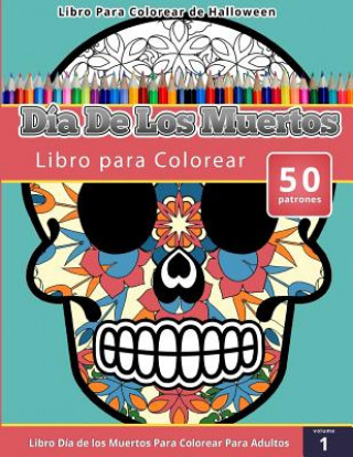 Book Libro Para Colorear de Halloween: Dia de Los Muertos Libro Para Colorear (Libro Dia de Los Muertos Para Colorear Para Adultos) Volumen 1 Chiquita Publishing