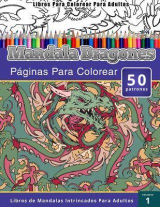 Książka Libros Para Colorear Para Adultos: mandala Dragones Paginas Para Colorear (Libros de Mandalas Intrincados Para Adultos) Chiquita Publishing