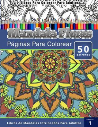 Книга Libros Para Colorear Para Adultos: Mandala Flores Paginas Para Colorear (Libros de Mandalas Intrincados Para Adultos) Volumen 1 Chiquita Publishing