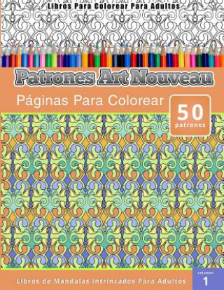 Carte Libros Para Colorear Para Adultos: Patrones Art Nouveau Paginas Para Colorear (Libros de Mandalas Intrincados Para Adultos) Volumen 1 Chiquita Publishing