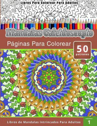 Carte Libros Para Colorear Para Adultos: Mandalas Calaidoscopio Paginas Para Colorear (Libros de Mandalas Intrincados Para Adultos) volumen 1 Chiquita Publishing