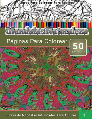 Carte Libros Para Colorear Para Adultos: Mandalas Naturaleza Paginas Para Colorear (Libros de Mandalas Intrincados Para Adultos) volumen 1 Chiquita Publishing