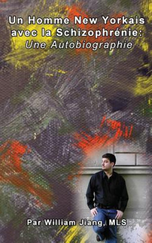Könyv Un Homme New Yorkais avec la Schizophrenie: Une Autobiographie William Jiang Mls
