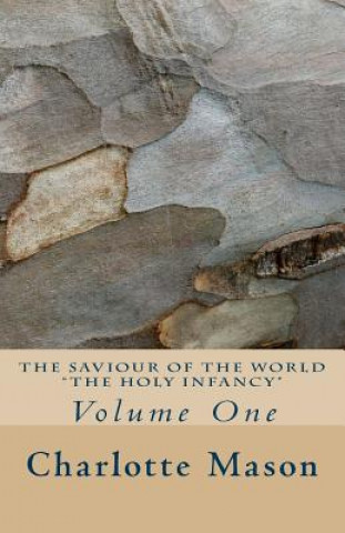 Könyv The Saviour of the World - Vol. 1: The Holy Infancy Charlotte M Mason