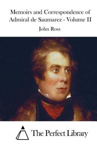 Könyv Memoirs and Correspondence of Admiral de Saumarez - Volume II John Ross