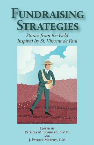 Carte Fundraising Strategies: Stories from the Field Inspired by St. Vincent de Paul J Patrick Murphy CM