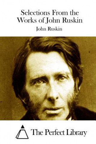 Kniha Selections From the Works of John Ruskin John Ruskin