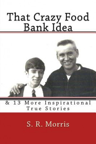 Könyv That Crazy Food Bank Idea: & 13 More Inspirational True Stories S R Morris