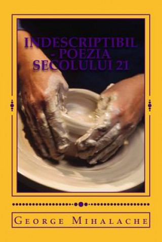 Kniha Indescriptibil - poezia secolului 21: O viata in versuri, prin ochii unui calator in eternitate George Catalin Mihalache