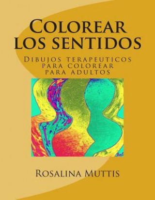 Kniha Colorear los sentidos: Dibujos terapeuticos para colorear para adultos MS Rosalina Muttis