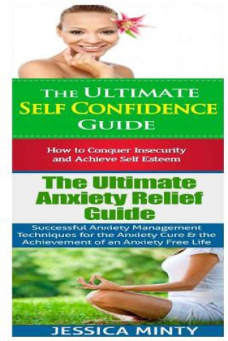 Kniha Self Confidence: Anxiety Relief:: Breaking Free From Shyness, Insecurity & Shame; Anxiety Management & Stress Solutions for Overcoming Jessica Minty