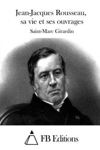 Kniha Jean-Jacques Rousseau, Sa Vie Et Ses Ouvrages Saint-Marc Girardin