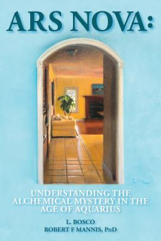 Kniha Ars Nova: Understanding the Alchemical Mystery in the Age of Aquarius Phd Robert F Mannis