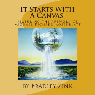 Carte It Starts With A Canvas: Featuring the Artwork of Michael Richard Rosenblatt Bradley Zink