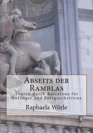 Книга Abseits der Ramblas: Touren durch Barcelona für Anfanger und Fortgeschrittene Raphaela Worle