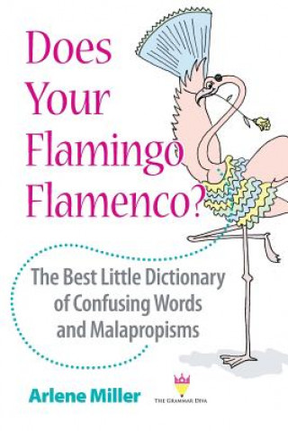 Kniha Does Your Flamingo Flamenco? The Best Little Dictionary of Confusing Words and Malapropisms Arlene Miller