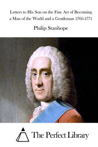 Kniha Letters to His Son on the Fine Art of Becoming a Man of the World and a Gentleman 1766-1771 Philip Stanhope