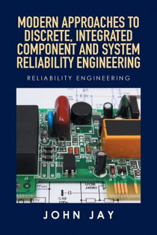 Knjiga Modern Approaches to Discrete, Integrated Component and System Reliability Engineering John Jay