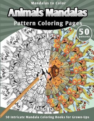 Kniha Mandalas to Color: Animals Mandalas Pattern Coloring Pages (50 Intricate Mandala Coloring Books for Grown-Ups) Createspace Independent Publishing Platform