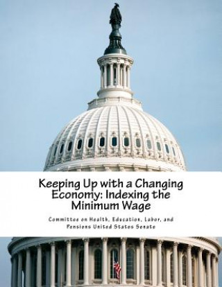 Книга Keeping Up with a Changing Economy: Indexing the Minimum Wage Education Labor a Committee on Health