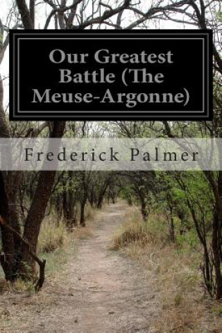 Carte Our Greatest Battle (The Meuse-Argonne) Frederick Palmer