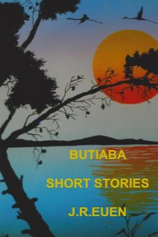 Carte Butiaba - Short Stories by J R Euen J R Euen