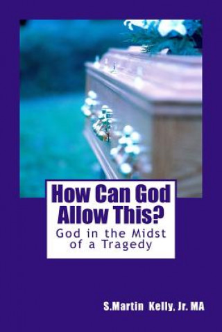 Könyv How Can God Allow This?: God in the Midst of a Tragedy Jr Ma S Martin Kelly