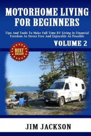 Carte Motorhome Living For Beginners: Tips And Tools To Make Full Time RV Living In Financial Freedom As Stress Free And Enjoyable As Possible. Jim Jackson
