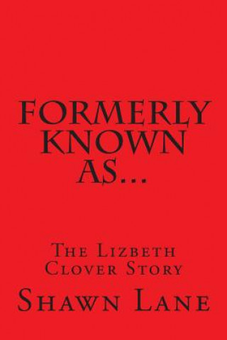 Könyv Formerly Known As...: The Lizbeth Clover Story Shawn Lane