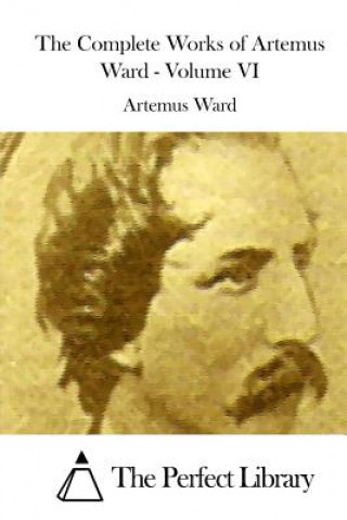 Carte The Complete Works of Artemus Ward - Volume VI Artemus Ward