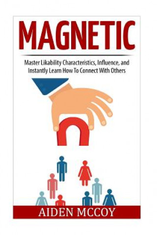 Kniha Magnetic: Master Likability Characteristics, Influence, and Instantly Learn How To Connect With Others Aiden McCoy