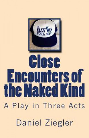 Kniha Close Encounters of the Naked Kind: A Play in Three Acts MR Daniel D Ziegler