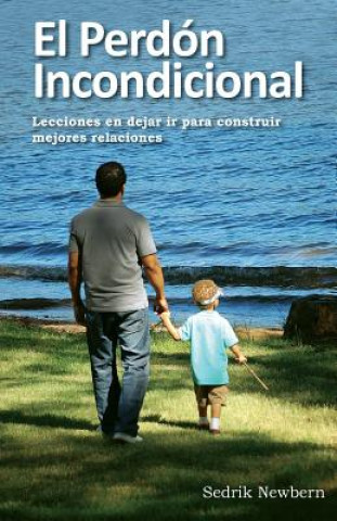 Книга El Perdon Incondicional: Lecciones en dejar ir paa construir mejores relaciones Sedrik R Newbern