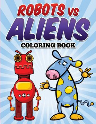 Carte Robots vs Aliens Coloring Book: Coloring & Activity Book for Kids Ages 3-8 L L Demaco