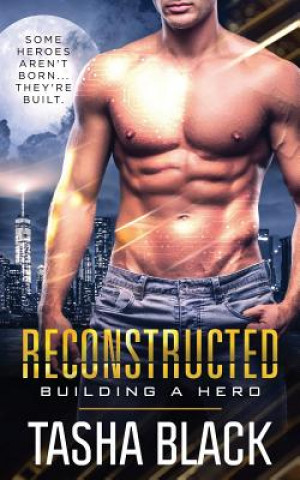 Könyv Reconstructed: Building a Hero (Book 1) Tasha Black