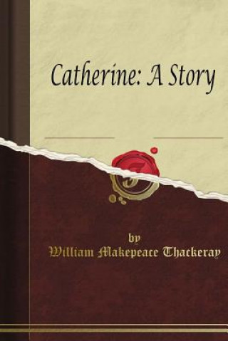 Kniha Catherine: A Story William Makepeace Thackeray