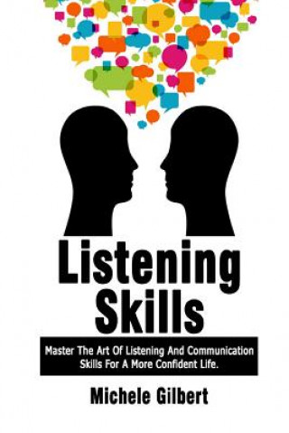 Kniha Listening Skills: Master The Art Of Listening And Communication Skills For A More Confident Life Michele Gilbert