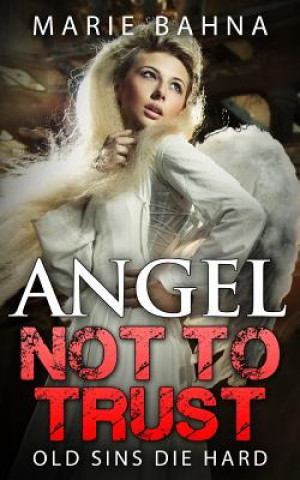 Kniha angel not to trust: Old sins die hard Marie Bahna