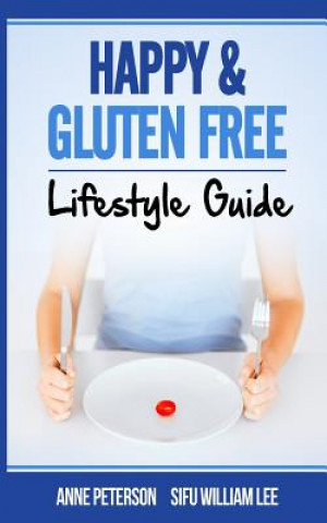 Книга Happy & Gluten Free - Lifestyle Guide: Fast Track to Happy Gluten Free Life & Healing of Gluten Intolerance Sifu William Lee