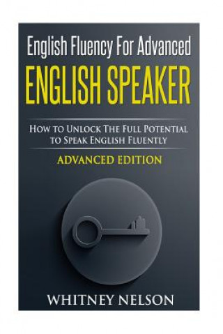 Kniha English Fluency For Advanced English Speaker: How To Unlock The Full Potential To Speak English Fluently Whitney Nelson