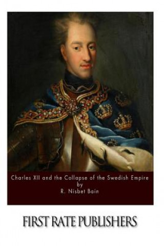 Kniha Charles XII and the Collapse of the Swedish Empire R Nisbet Bain