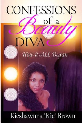 Kniha Confessions of a Beauty Diva: How It All Began Kieshawnna K Brown