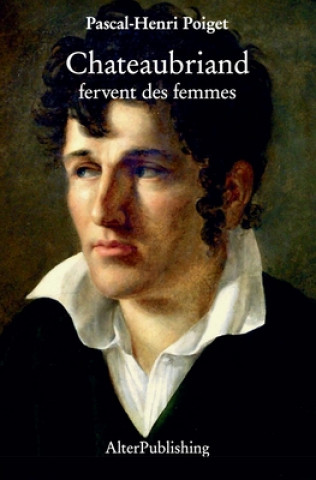 Kniha Chateaubriand fervent des femmes Pascal-Henri Poiget