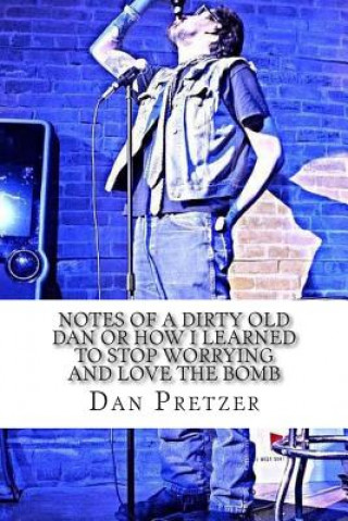 Książka Notes of a Dirty Old Dan or how I learned to stop worrying and love the bomb Dan Pretzer