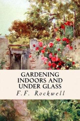 Kniha Gardening Indoors and Under Glass F F Rockwell