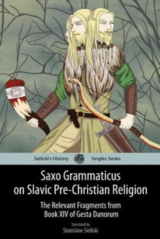 Könyv Saxo Grammaticus on Slavic Pre-Christian Religion: The Relevant Fragments from Book XIV of Gesta Danorum Stanislaw Sielicki