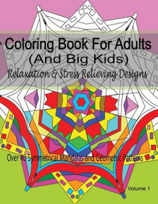 Książka Coloring Book For Adults (and Big Kids) Relaxation and Stress Relieving Designs: Over 40 Symmetrical Mandalas & Geometric Patterns New Coloring Books For Grownups