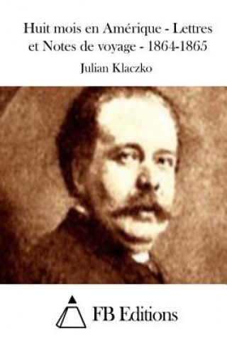 Kniha Huit mois en Amérique - Lettres et Notes de voyage - 1864-1865 Julian Klaczko